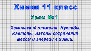 Химия 11 класс (Урок№1 - Хим. элемент. Нуклиды. Изотопы.Законы сохранения массы и энергии в химии.)