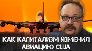 Как капитализм изменил авиацию США | Фёдор Лисицын