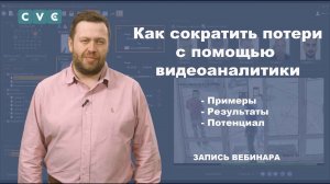 Вебинар Сокращение потерь с помощью нейросетевой видеоаналитики CVC