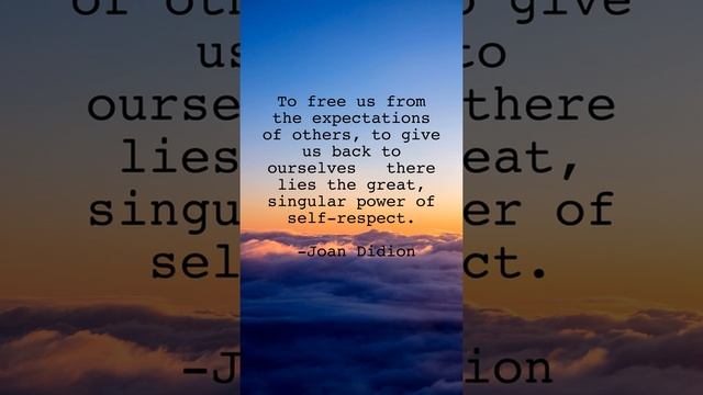 To free us from the expectations of others, = Joan Didion