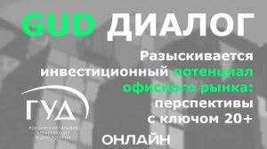 ГУД-диалог. Разыскивается инвестиционный потенциал офисного рынка: перспективы с ключом 20+