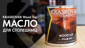 Масло для столешниц КРАСКОВАР. Обзор натурального масла для столешниц KRASKOVAR Wood Top.