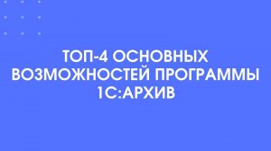 ТОП-4 основных возможностей 1С:Архив