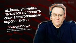 "Шольц усиленно пытается поправить свои электоральные перспективы" - Тимофей Борисов