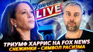 ТРИУМФ ХАРРИС НА FOX NEWS | СНЕЖИНКИ - СИМВОЛ РАСИЗМА