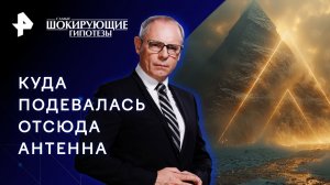 Куда подевалась отсюда антенна — Самые шокирующие гипотезы (20.09.2023)