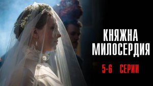 Княжна Милосердия 5-6 серия сериал Мелодрама 2024 Россия 1