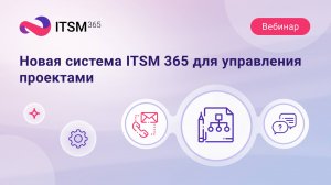 Новая система ITSM 365 для управления проектами