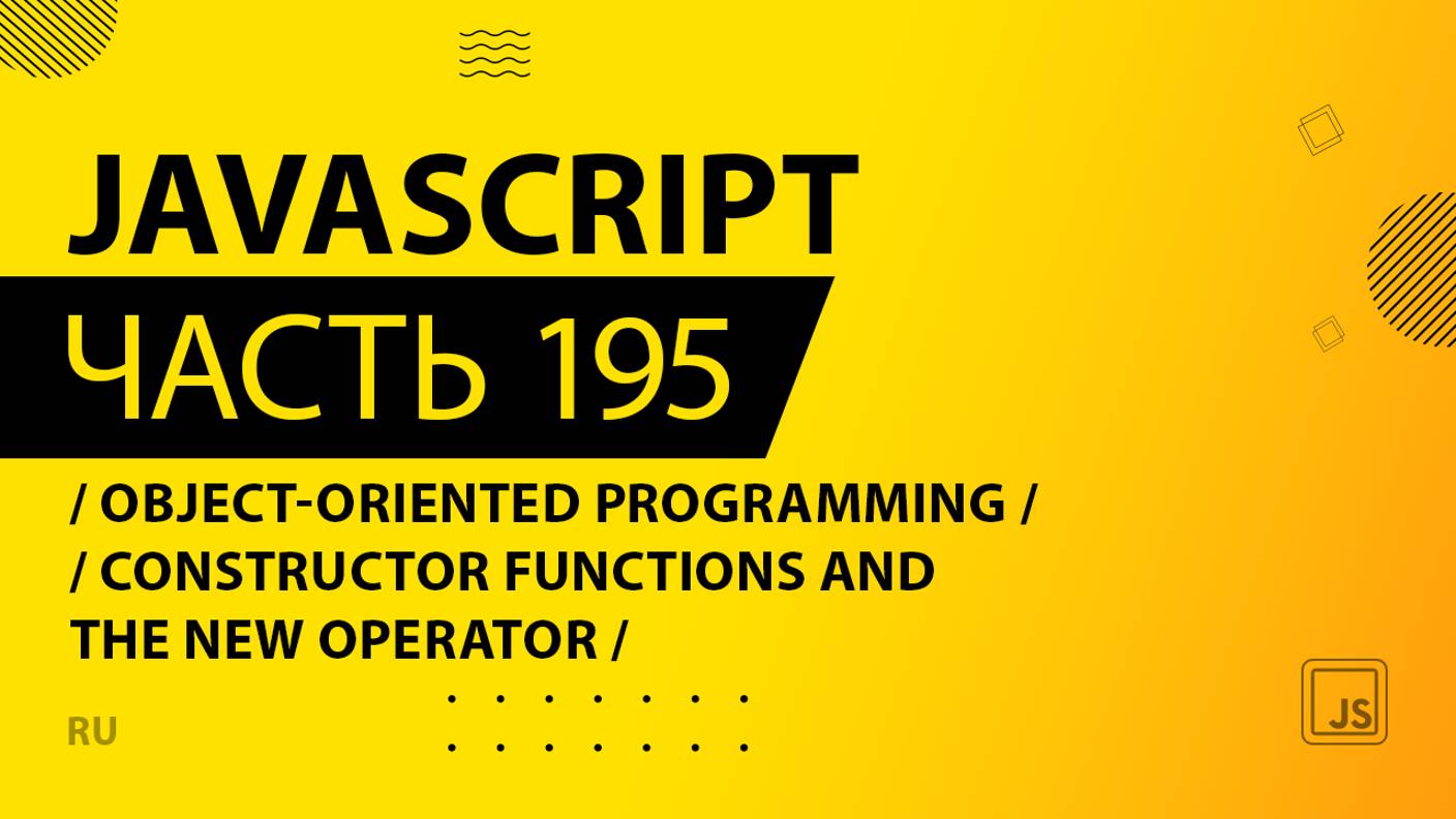 JavaScript - 195 - Object-Oriented Programming (OOP) - Constructor Functions and the new Operator