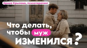 Что делать, чтобы муж изменился?