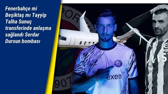 Fenerbahçe mi Beşiktaş mı Tayyip Talha Sunuç transferinde anlaşma sağlandı Serdar Dursun bombası смотреть онлайн