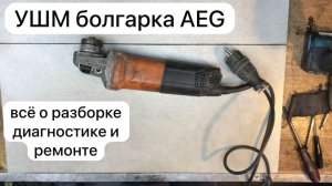 УШМ болгарка AEG  разборка, ремонт и сборка