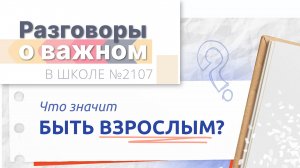 Разговоры о важном в Школе №2107 / Что значит быть взрослым?