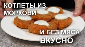 МОРКОВНЫЕ КОТЛЕТЫ, когда и без мяса вкусно