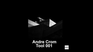 Andre Crom - Tool #001 - OFF181