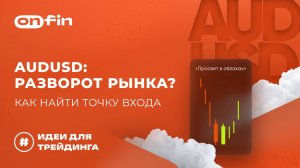 OnFin отзывы. AUDUSD_ Разворот рынка_ Как найти точку входа