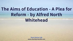 The Aims of Education A Plea for Reform by Alfred North Whitehead