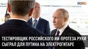 Тестировщик российского ИИ-протеза руки сыграл для Путина на электрогитаре