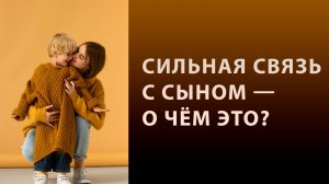 Сильная связь матери с сыном. О чем это может говорить?