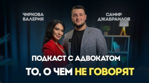 Подкаст с адвокатом Самиром Джабраиловым: то, о чем не говорят