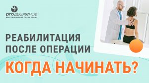 Реабилитация после операции - когда начинать?