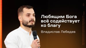 Владислав Лебедев: Любящим Бога всё содействует ко благу (17 октября 2024)