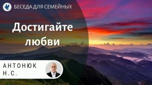 Достигайте любви. Антонюк Н.С. Проповеди МСЦ ЕХБ