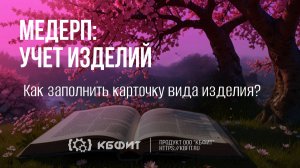 КБФИТ: МЕДЕРП. Как заполнить карточку вида изделия?