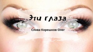 Эти глаза (Слова - Корешков Олег)