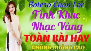 LK Nhạc Trữ Tình Bolero Hay Nhất 2022 | Nhạc Vàng KHÔNG QUẢNG CÁO | Dòng Chảy Trữ Tình