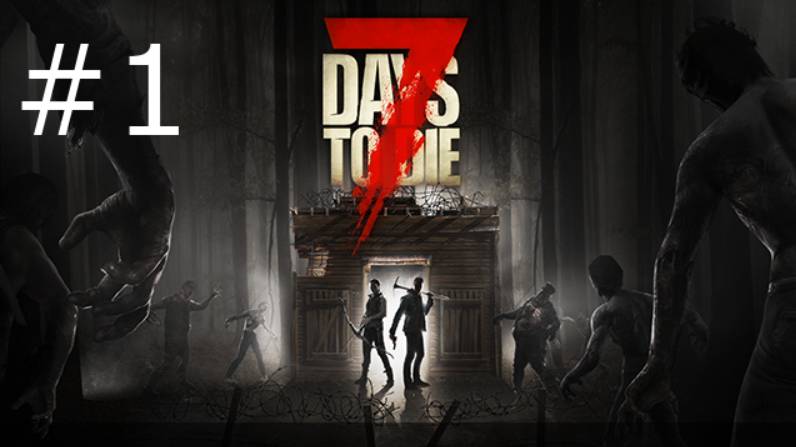 Игра "7 Days to Die". Alpha 19. Серия 1