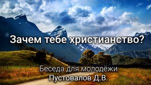 Зачем тебе христианство? Пустовалов Д.В. Беседа для молодёжи. МСЦ ЕХБ