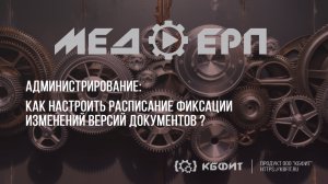 КБФИТ: МЕДЕРП. Администрирование: Как настроить расписание фиксации изменений версий документов?