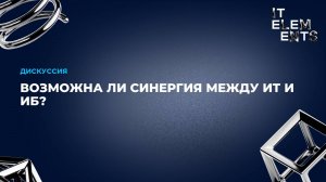 Дискуссия: Возможна ли синергия между ИТ и ИБ