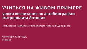 УЧИТЬСЯ НА ЖИВОМ ПРИМЕРЕ: уроки воспитания по автобиографии митр. Антония. Семинар 09.10.2024