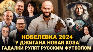 НОБЕЛЕВСКАЯ ПРЕМИЯ 2024 / У ДЖИГАНА НОВАЯ КОЗА / ГАДАЛКИ РУЛЯТ РУССКИМ ФУТБОЛОМ / ШОУ ИЗВЕСТЬ #359