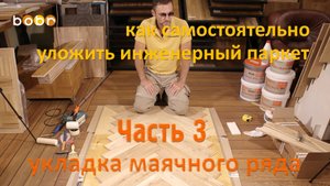 Часть №3. Как самостоятельно уложить инженерный паркет. Подробная видео-инструкция