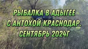 2024.09.22 Рыбалка в Адыгее с Антохой Краснодар. ч1