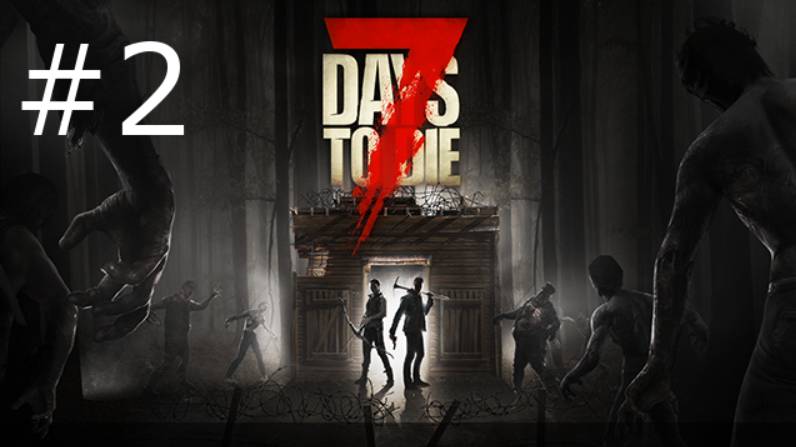 Игра "7 Days to Die". Alpha 19. Серия 2