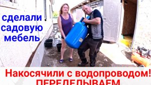 Собираем садовую мебель. Переделываем уличный водопровод.