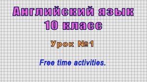 Английский язык 10 класс (Урок№1 - Free time activities.)