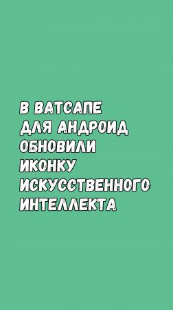 🔍✨ В Ватсапе Для Андроид Обновили Иконку Искусственного Интеллекта