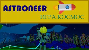 ИГРАЮ В ИГРУ ASTRONEER МНЕ ПОНРАВИЛОСЬ!!!