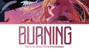 Oshi no Ko - Ending "Burning" by Hitsujibungaku (Lyrics)