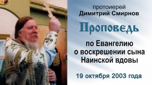 Проповедь по Евангелию о воскрешении сына Наинской вдовы (2003.10.19). Протоиерей Димитрий Смирнов