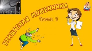 УХИЩРЕНИЯ МОШЕННИКА. Ч. 1. Автор Светлана.