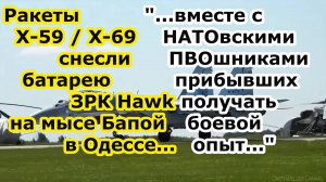 Ракеты Х 59 69 снесли батарею ЗРК MIM 23 Hawk вместе с операторами ПВО НАТО на мысе Бапой в Одессе