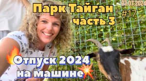#Отпуск 2024 на машине…17 выпуск…Парк львов Тайган…часть 3…27.07.2024