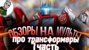 Обзоры на мульты про Трансформеров часть 1 ( Трансформеры Первое Поколение) Рутуб Версия