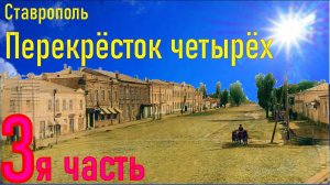 3 я часть, Перекрёсток четырёх. Из истории Ставрополя.